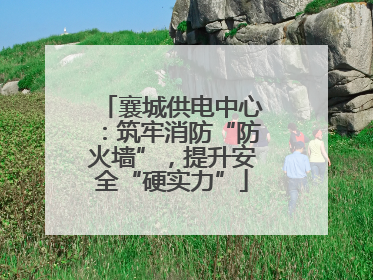 襄城供电中心：筑牢消防“防火墙”，提升安全“硬实力”