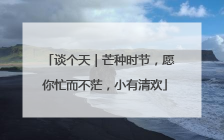 谈个天｜芒种时节，愿你忙而不茫，小有清欢