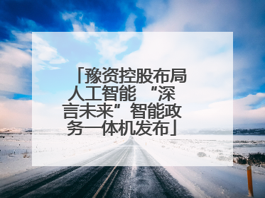 豫资控股布局人工智能 “深言未来”智能政务一体机发布