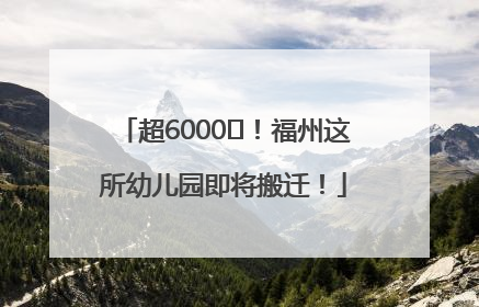 超6000㎡！福州这所幼儿园即将搬迁！