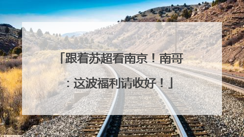 跟着苏超看南京！南哥：这波福利请收好！