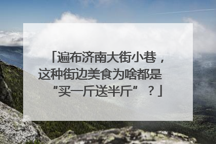 遍布济南大街小巷，这种街边美食为啥都是“买一斤送半斤”？