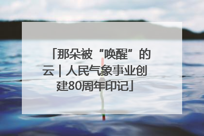 那朵被“唤醒”的云｜人民气象事业创建80周年印记