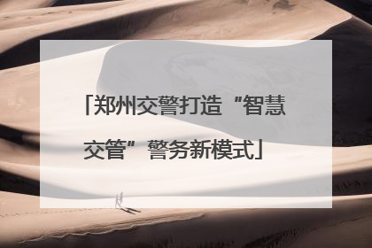 郑州交警打造“智慧交管”警务新模式