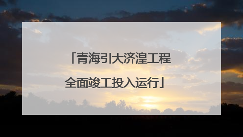 青海引大济湟工程全面竣工投入运行