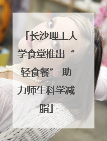 长沙理工大学食堂推出“轻食餐” 助力师生科学减脂