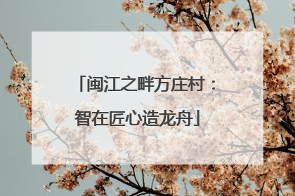 闽江之畔方庄村：智在匠心造龙舟