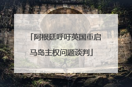 阿根廷呼吁英国重启马岛主权问题谈判