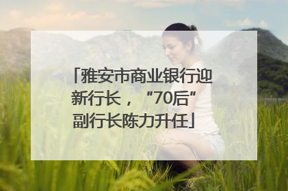 雅安市商业银行迎新行长，“70后”副行长陈力升任
