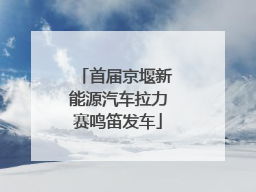 首届京堰新能源汽车拉力赛鸣笛发车