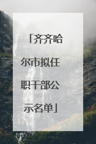 齐齐哈尔市拟任职干部公示名单