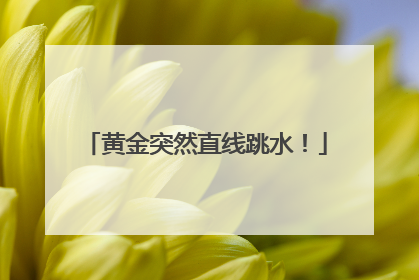 黄金突然直线跳水！