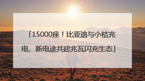 15000座！比亚迪与小桔充电、新电途共建兆瓦闪充生态