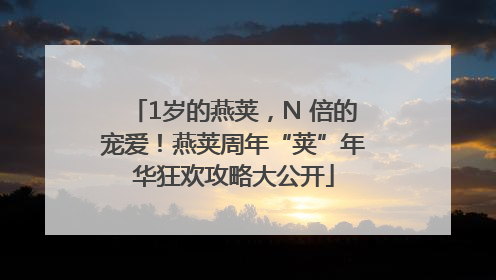 1岁的燕荚，N 倍的宠爱！燕荚周年“荚”年华狂欢攻略大公开