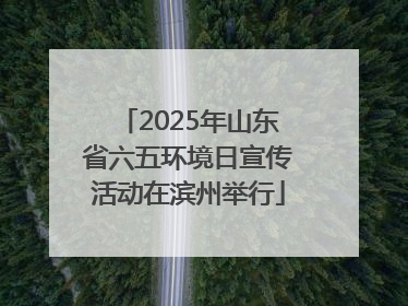 2025年山东省六五环境日宣传活动在滨州举行