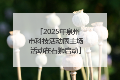 2025年泉州市科技活动周主场活动在石狮启动