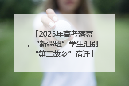2025年高考落幕，“新疆班”学生泪别“第二故乡”宿迁