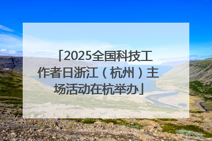 2025全国科技工作者日浙江（杭州）主场活动在杭举办