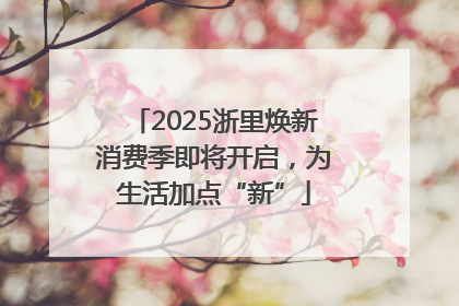 2025浙里焕新消费季即将开启，为生活加点“新”