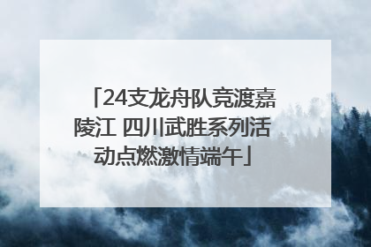 24支龙舟队竞渡嘉陵江 四川武胜系列活动点燃激情端午