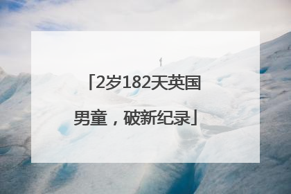 2岁182天英国男童，破新纪录