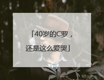 40岁的C罗，还是这么爱哭