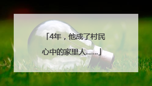 4年，他成了村民心中的家里人……