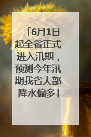 6月1日起全省正式进入汛期，预测今年汛期我省大部降水偏多