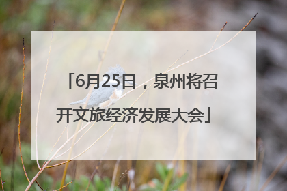 6月25日，泉州将召开文旅经济发展大会