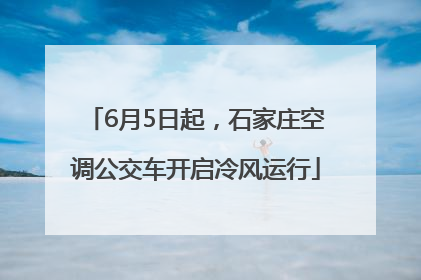 6月5日起，石家庄空调公交车开启冷风运行