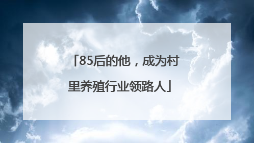 85后的他，成为村里养殖行业领路人
