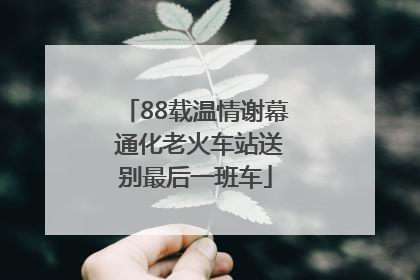 88载温情谢幕 通化老火车站送别最后一班车