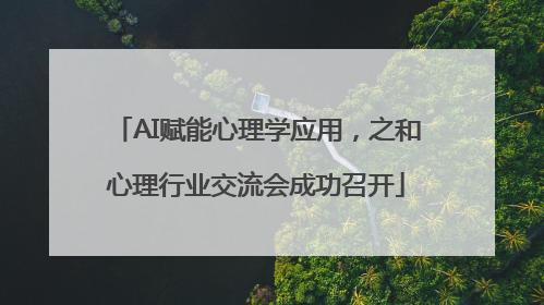 AI赋能心理学应用，之和心理行业交流会成功召开